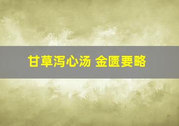 甘草泻心汤 金匮要略